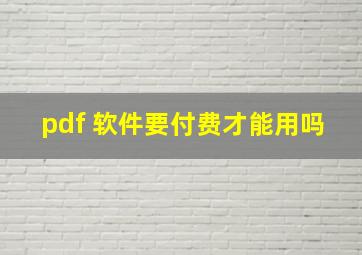 pdf 软件要付费才能用吗